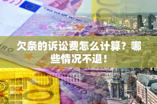 武汉欠条的诉讼费怎么计算?哪些情况不退! 武汉欠条的诉讼费怎么计算?哪些情况不退!