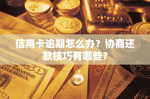 武汉信用卡逾期怎么办？协商还款技巧有哪些？