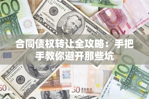 武汉合同债权转让全攻略：手把手教你避开那些坑