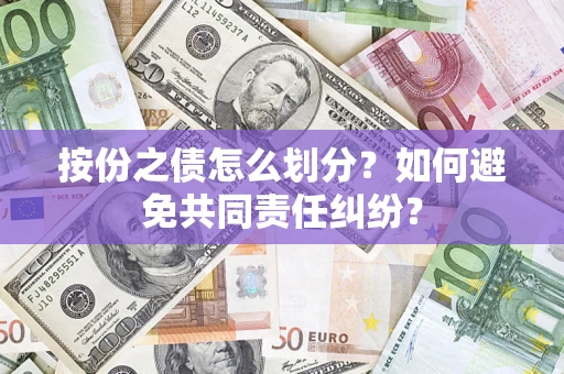 武汉按份之债怎么划分？如何避免共同责任纠纷？