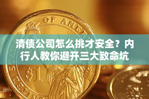 武汉清债公司怎么挑才安全?内行人教你避开三大致命坑 武汉清债公司怎么挑才安全?内行人教你避开三大致命坑