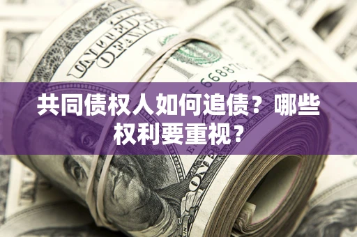 武汉共同债权人如何追债？哪些权利要重视？