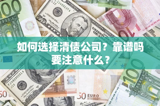 武汉如何选择清债公司？靠谱吗要注意什么？