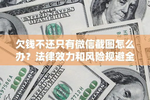 武汉欠钱不还只有微信截图怎么办？法律效力和风险规避全解析