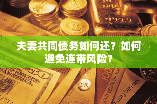 武汉夫妻共同债务如何还？如何避免连带风险？