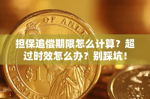 武汉担保追偿期限怎么计算？超过时效怎么办？别踩坑！