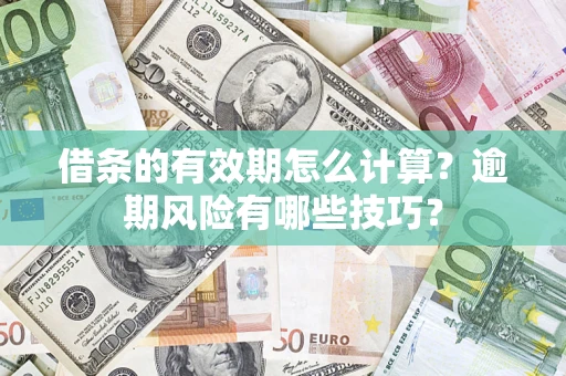 武汉借条的有效期怎么计算？逾期风险有哪些技巧？