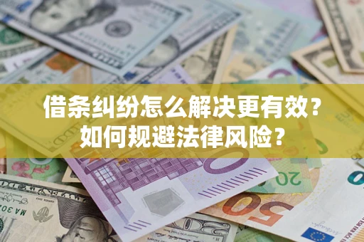 武汉借条纠纷怎么解决更有效？如何规避法律风险？