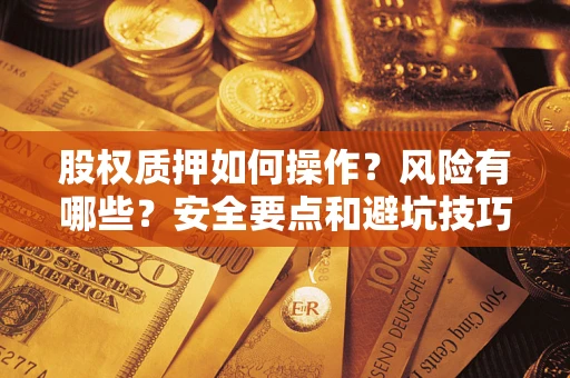 武汉股权质押如何操作？风险有哪些？安全要点和避坑技巧？