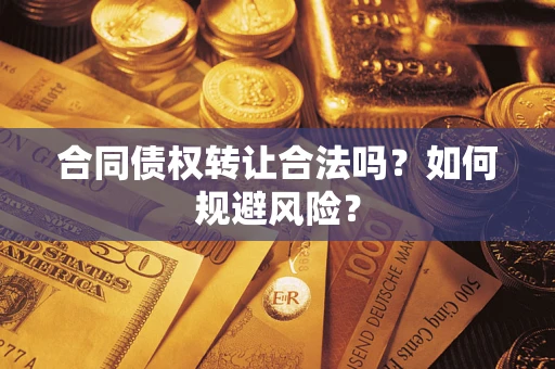 武汉合同债权转让合法吗?如何规避风险? 武汉合同债权转让合法吗?如何规避风险?
