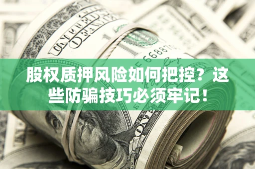 武汉股权质押风险如何把控？这些防骗技巧必须牢记！