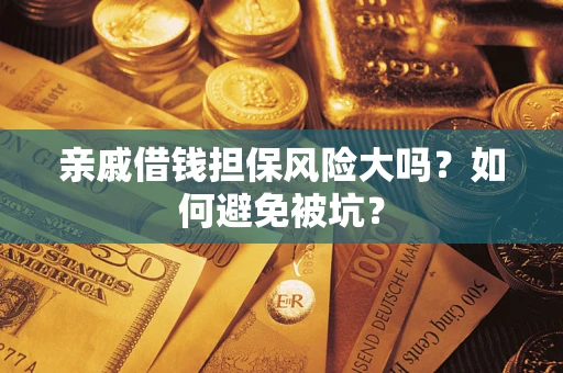 武汉亲戚借钱担保风险大吗？如何避免被坑？