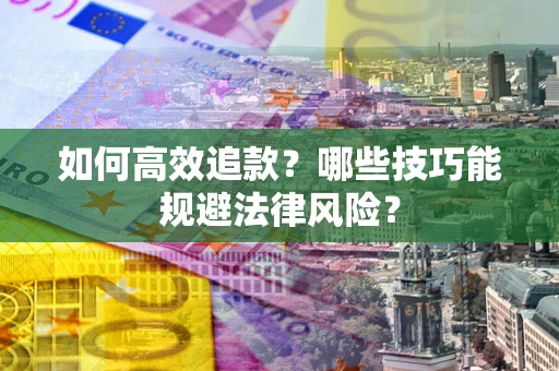 武汉如何高效追款？哪些技巧能规避法律风险？